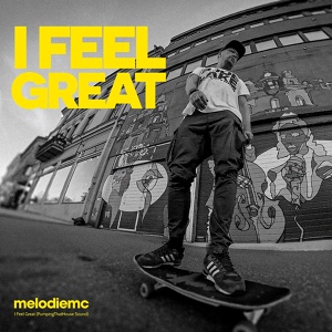 Обложка для Melodie MC - I Feel Great (Pumping That House Sound)
