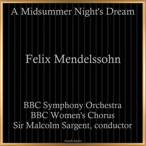 Обложка для BBC Symphony Orchestra, Sir Malcolm Sargent - A Midsummer Night's Dream, Op. 61, Act I: "Scherzo"