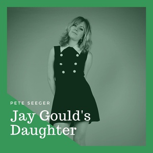 Обложка для Pete Seeger - Jay Gould's Daughter