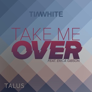 Обложка для Tim White feat. Erica Gibson - Take Me Over