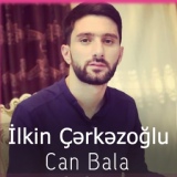 Обложка для Ilkin Cerkezoglu - Can Bala