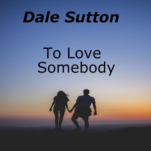 Обложка для Dale Sutton - To Love Somebody