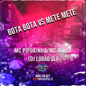 Обложка для Club Dz7, DJ Lobão ZL feat. Mc Pipokinha, MC Delux - BOTA BOTA VS METE METE