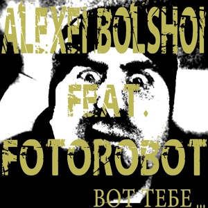 Обложка для Алексей Большой feat. Fotorobot - Вот тебе