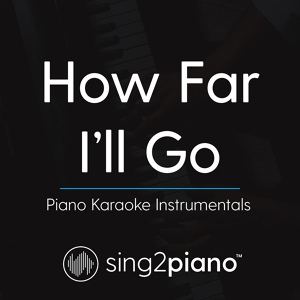 Обложка для Sing2Piano - How Far I'll Go (In the Style of Alessia Cara)