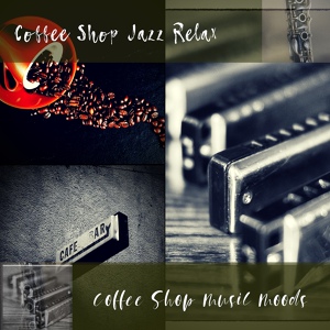 Обложка для Coffee Shop Jazz Relax - Coffee Shop Music Moods