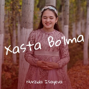 Обложка для Nurzida Isayeva - Xasta Bo'lma