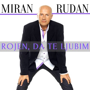 Обложка для Miran Rudan - Rojen da te ljubim