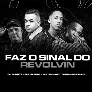 Обложка для MC Delux, DJ Duarte, DJ TN Beat, DJ Teh feat. Mc Topre - Faz o Sinal do Revolvin