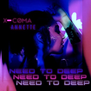 Обложка для X-Coma feat. Annette - Need to Deep (no studio master)