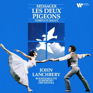 Обложка для Bournemouth Symphony Orchestra, John Lanchbery - Messager: The Two Pigeons, Act 2, Scene 1: Gypsy Girl's Solo