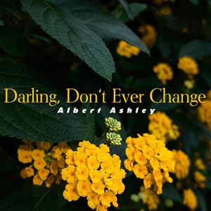Обложка для Albert Ashley - Darling, Don't Ever Change