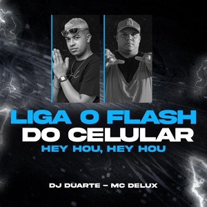 Обложка для DJ DUARTE, Mc Delux - Liga o Flash do celular - Hey Hou, Hey Hou