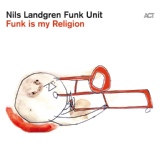 Обложка для Nils Landgren Funk Unit - Funk Is My Religion