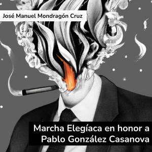 Обложка для José Manuel Mondragón Cruz - Marcha Elegíaca En Honor a Pablo González Casanova
