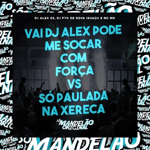 Обложка для Mc Mn, DJ Alex 22, DJ PTK de Nova Iguaçu - Vai Dj Alex Pode Me Socar Com Força Vs Só Paulada na Xereca