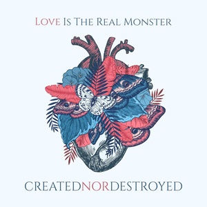 Обложка для Created Nor Destroyed - Love Is The Real Monster