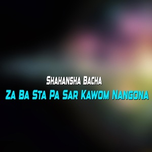 Обложка для Shahansha Bacha - Za Ba Sta Pa Sar Kawom Nangona