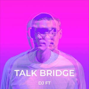 Обложка для DJ FT - Talk Bridge