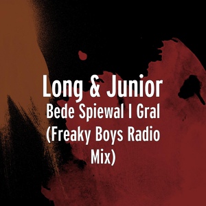 Обложка для Long & Junior - Bede Spiewal I Gral (Freaky Boys Radio Mix)