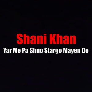 Обложка для Shani Khan - Yar Me Pa Shno Stargo Mayen De