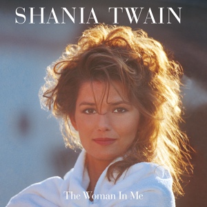 Обложка для Shania Twain - Home Ain't Where His Heart Is (Anymore)/The Woman In Me/You've Got A Way
