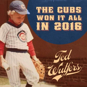 Обложка для Ted Wulfers - The Cubs Won It All in 2016