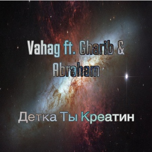 Обложка для Vahag feat. Gharib & Abraham - Детка ты креатин