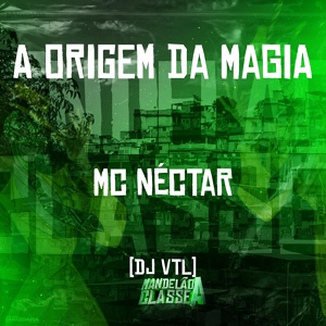 Обложка для Mc Nectar, Dj VTL - A Origem da Magia