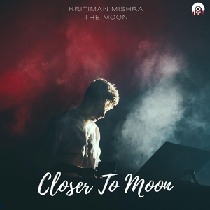 Обложка для Kritiman Mishra, The Moon - Closer To Moon