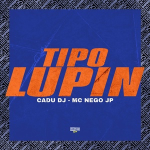 Обложка для Cadu DJ, MC Nego JP, Gangstar Funk - Tipo Lupin