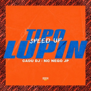 Обложка для Cadu DJ, MC Nego JP feat. Gangstar Funk - Tipo Lupin (Speed Up)