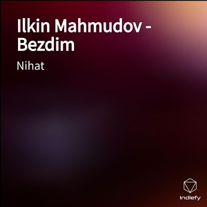 Обложка для Nihat - Ilkin Mahmudov - Bezdim
