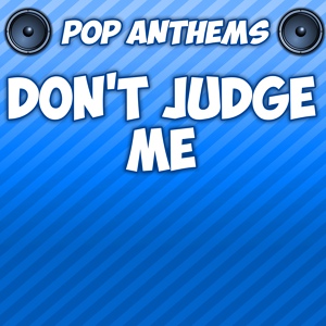 Обложка для Pop Anthems - Don't Judge Me (Originally Performed By Chris Brown)