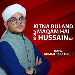 Обложка для Hafiz Ahmad Raza Qadri - Kitna Buland Maqam Hai Mola Hussain Ka