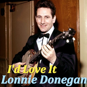 Обложка для Lonnie Donegan - I'd Love It