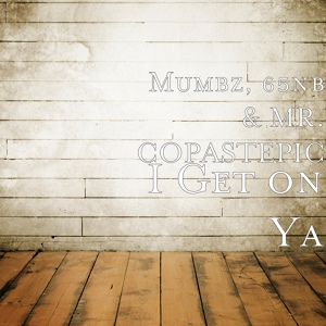 Обложка для Mumbz, 65nb, MR. COPASTEPIC - I Get on Ya
