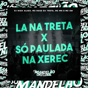 Обложка для MC Rose da Treta, Mc Gw, Mc Mn feat. DJ Nick Alves - La na Treta X Só Paulada na Xerec