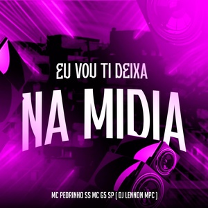 Обложка для Mc Pedrinho SS, Mc G5 Sp, DJ Lennon MPC - Eu Vou Ti Deixa na Midia