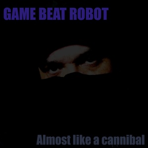 Обложка для Game Beat Robot - Almost Like a Cannibal