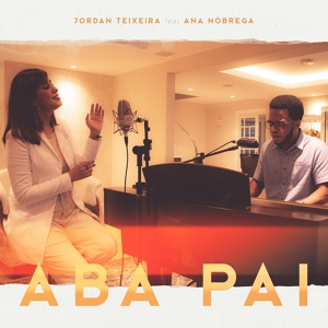 Обложка для Jordan Teixeira feat. Ana Nóbrega - Aba Pai (feat. Ana Nóbrega)