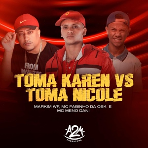 Обложка для Markim WF, MC Meno Dani, MC Fabinho da Osk - Toma Karen Vs Toma Nicole