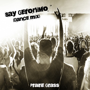 Обложка для Prairie Grass - Say Geronimo (Dance Mix)
