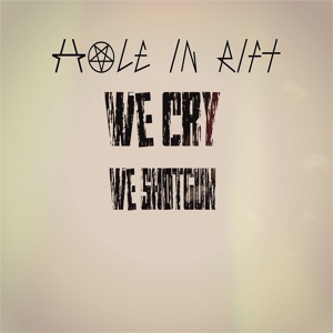 Обложка для Hole In Rift - We Cry - We Shotgun