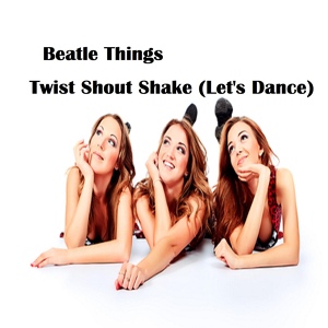Обложка для Beatle Things - Twist Shout Shake (Let's Dance)