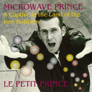 Обложка для Microwave Prince ‎– A Captive In The Land Of The Iron Bubbles (1995) 06 - Land Of The Iron Bubbles