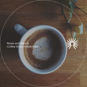 Обложка для Noise and Nature - Coffee Shop Ambience I