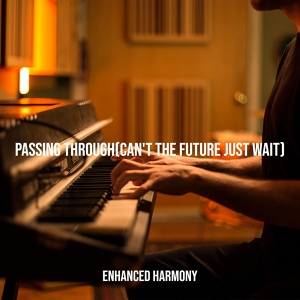 Обложка для Enhanced Harmony - Passing Through(Can't the Future Just Wait)