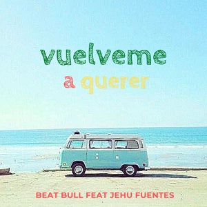 Обложка для Beat Bull feat. Jehu Fuentes - Vuelveme a Querer
