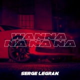 Обложка для Serge Legran - Wanna Na Na Na